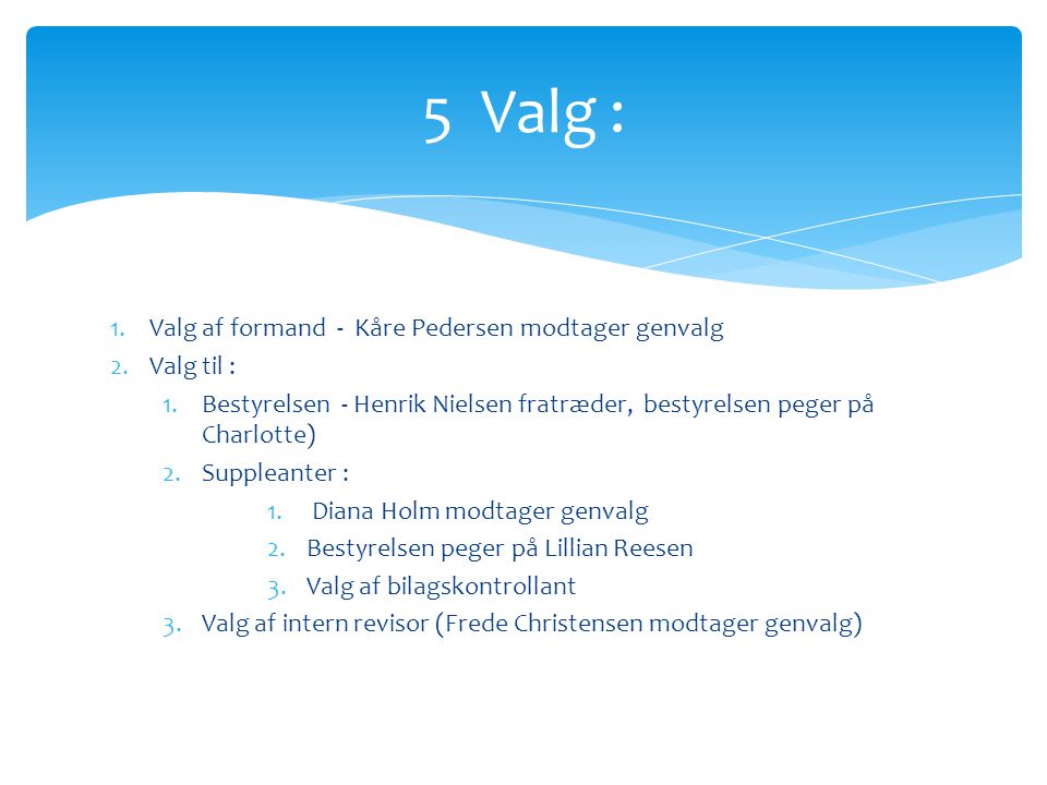 5 Valg : Valg af formand - Kåre Pedersen modtager genvalg Valg til :