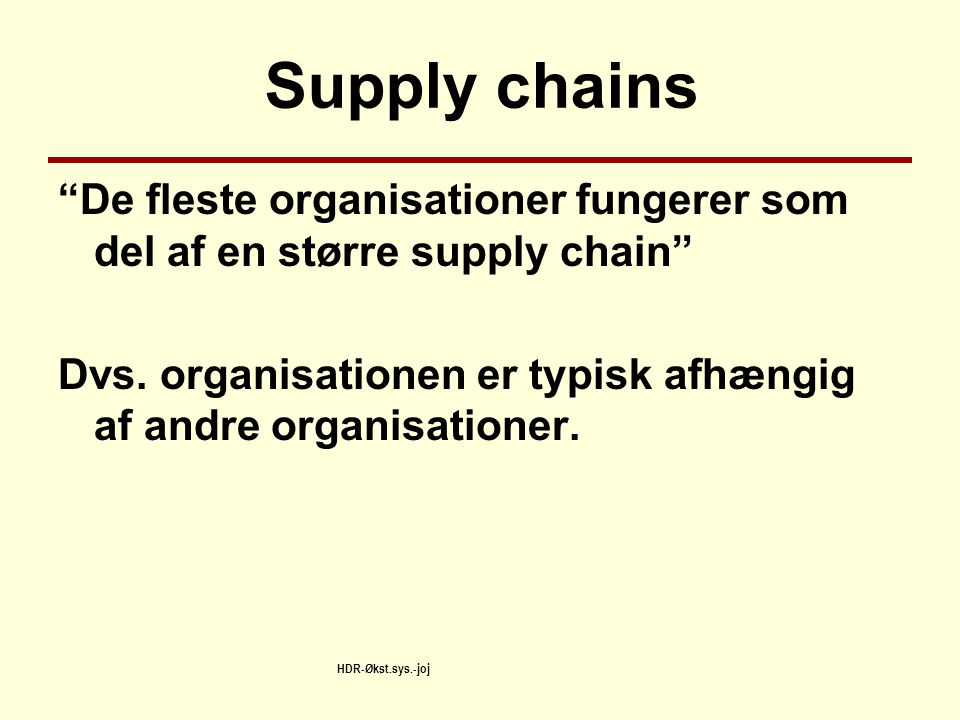 Supply chains De fleste organisationer fungerer som del af en større supply chain Dvs. organisationen er typisk afhængig af andre organisationer.