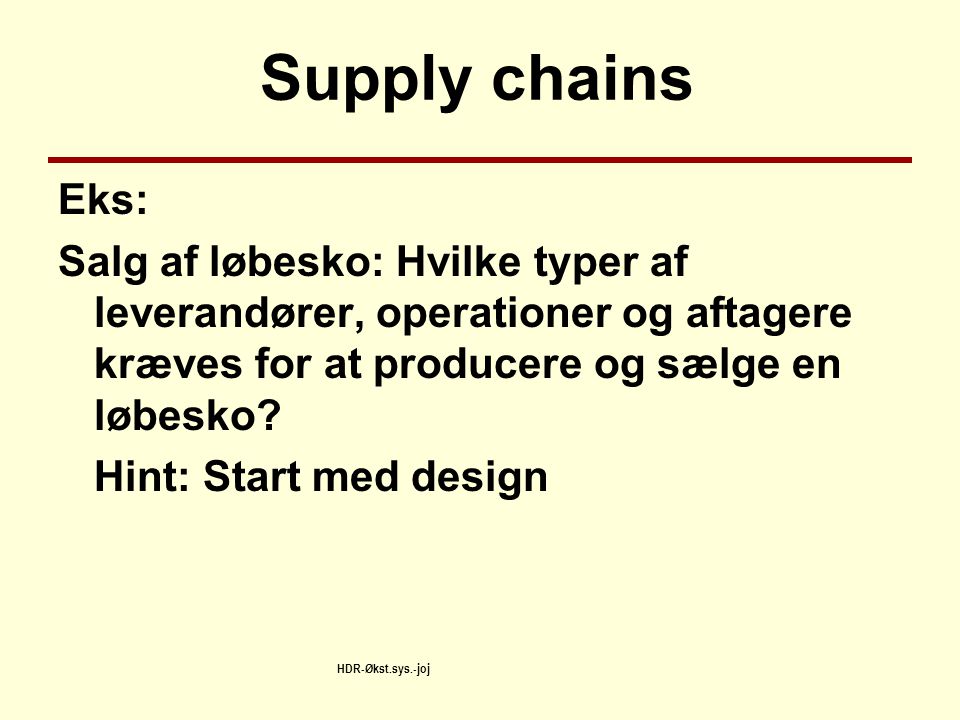 Supply chains Eks: Salg af løbesko: Hvilke typer af leverandører, operationer og aftagere kræves for at producere og sælge en løbesko