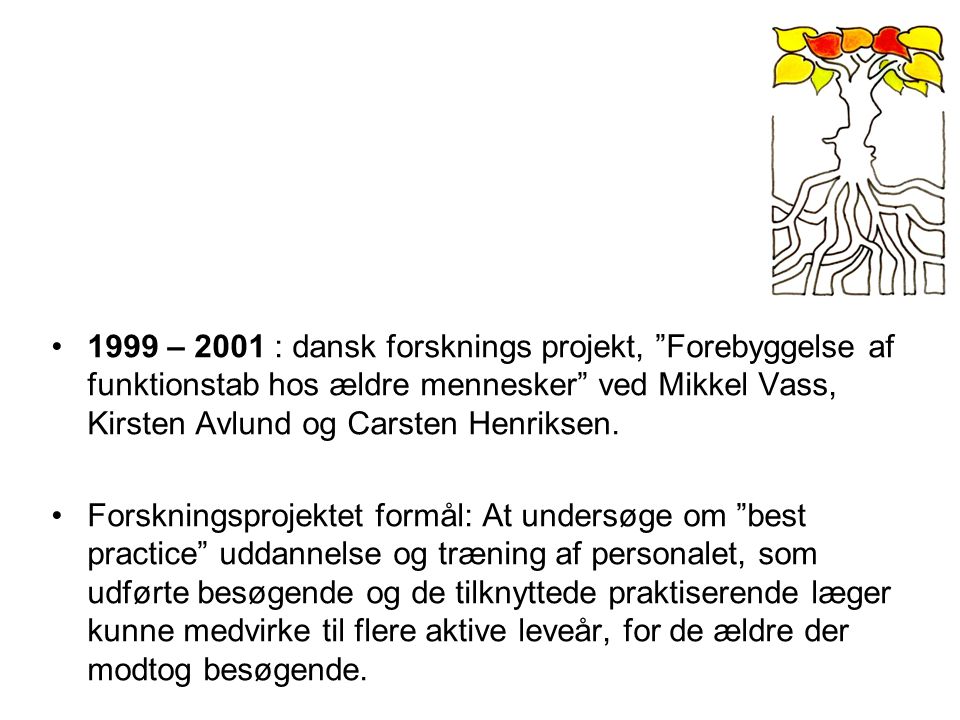 1999 – 2001 : dansk forsknings projekt, Forebyggelse af funktionstab hos ældre mennesker ved Mikkel Vass, Kirsten Avlund og Carsten Henriksen.