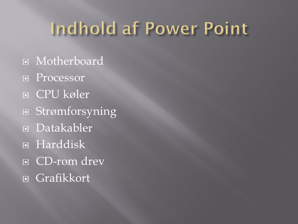 Indhold af Power Point Motherboard Processor CPU køler Strømforsyning