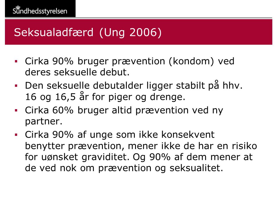Seksualadfærd (Ung 2006) Cirka 90% bruger prævention (kondom) ved deres seksuelle debut.
