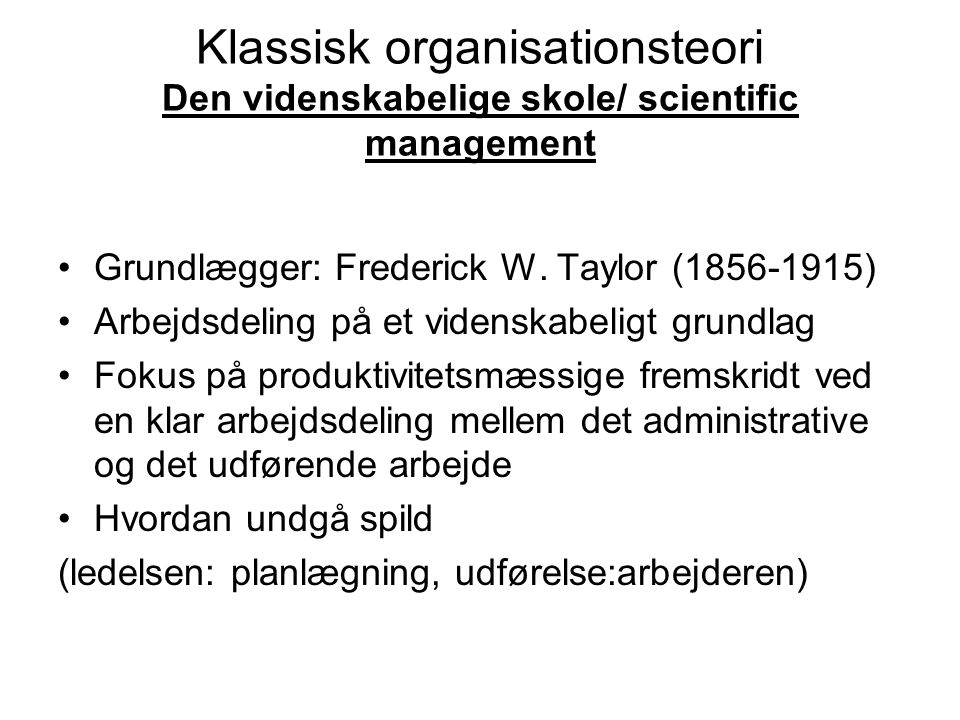 Klassisk organisationsteori Den videnskabelige skole/ scientific management