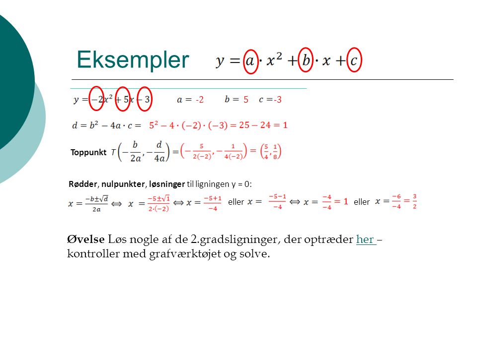 eller Eksempler Toppunkt T. Rødder, nulpunkter, løsninger til ligningen y = 0: eller.