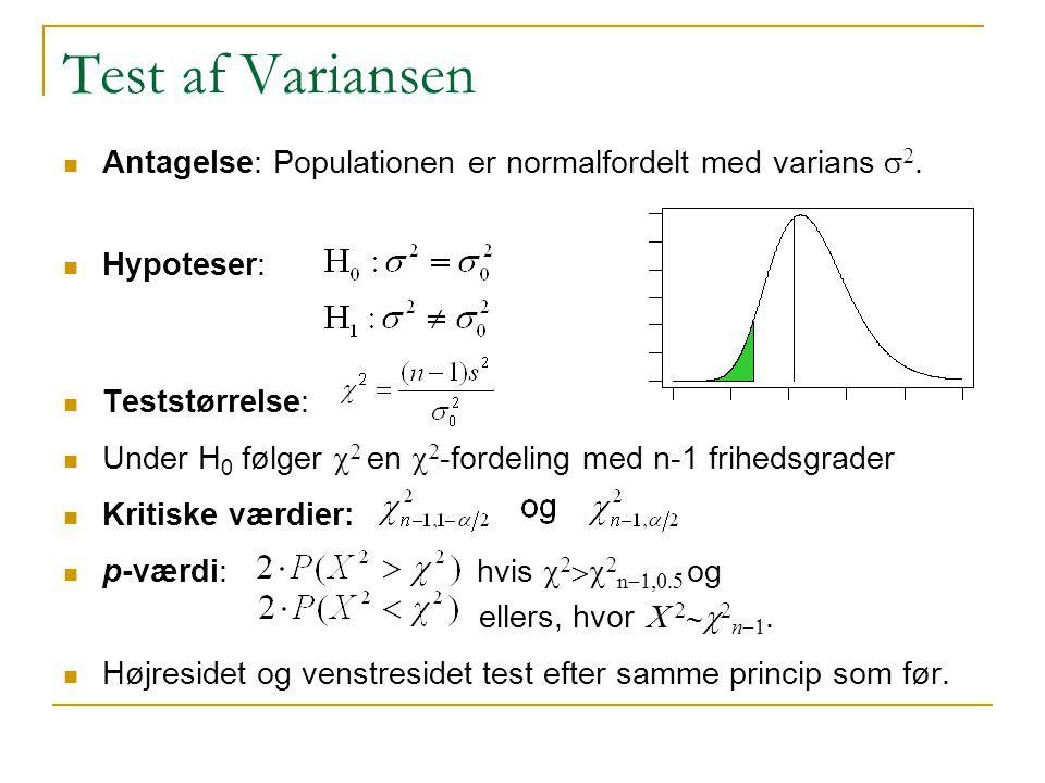 Test af Variansen Antagelse: Populationen er normalfordelt med varians s2. Hypoteser: Teststørrelse: