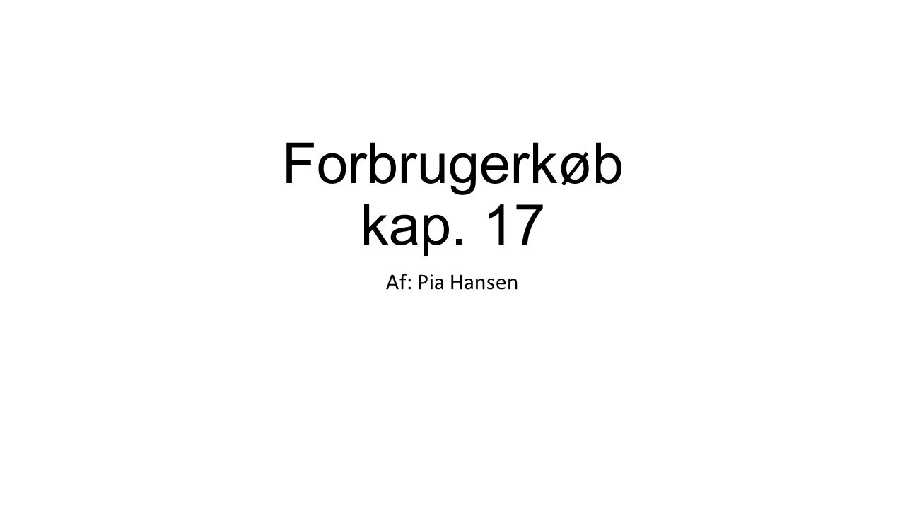 Forbrugerkøb kap. 17 Af: Pia Hansen