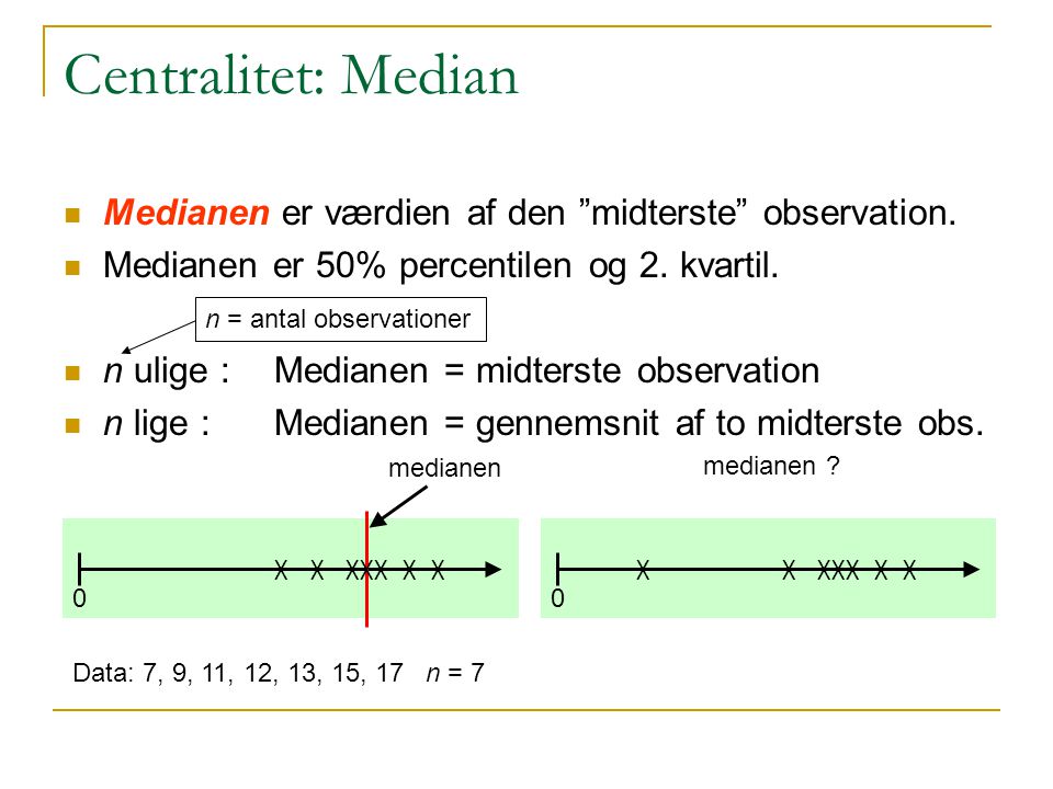 Centralitet: Median Medianen er værdien af den midterste observation. Medianen er 50% percentilen og 2. kvartil.