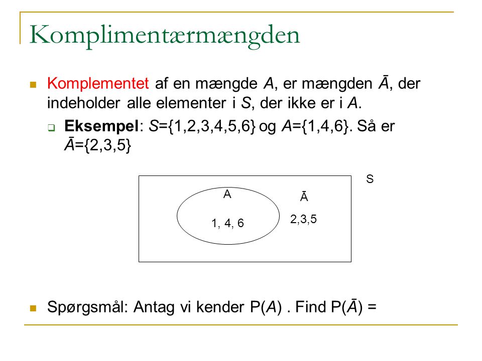 Komplimentærmængden Komplementet af en mængde A, er mængden Ā, der indeholder alle elementer i S, der ikke er i A.