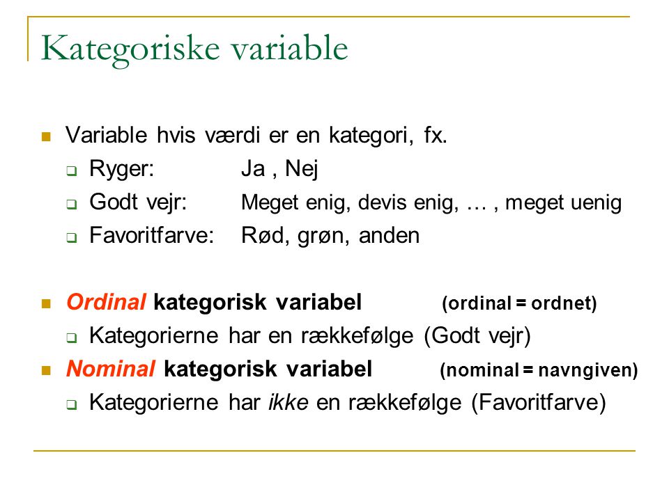 Kategoriske variable Variable hvis værdi er en kategori, fx.