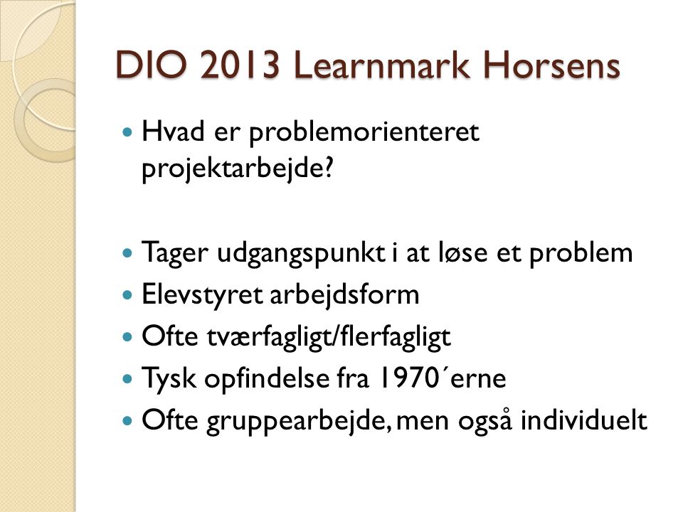 DIO 2013 Learnmark Horsens Hvad er problemorienteret projektarbejde