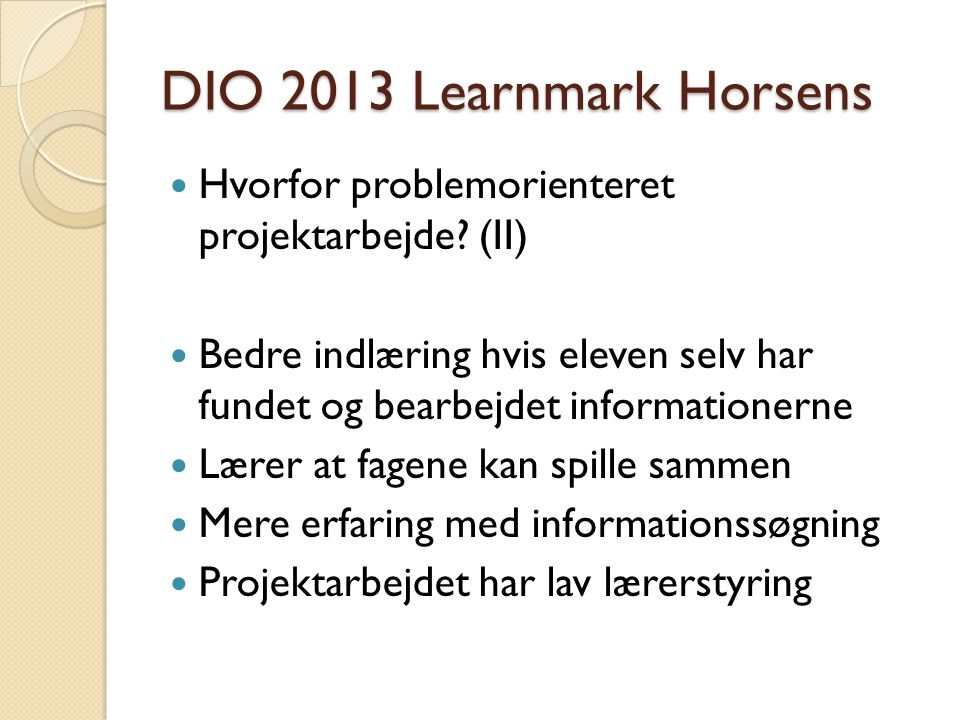 DIO 2013 Learnmark Horsens Hvorfor problemorienteret projektarbejde (II)