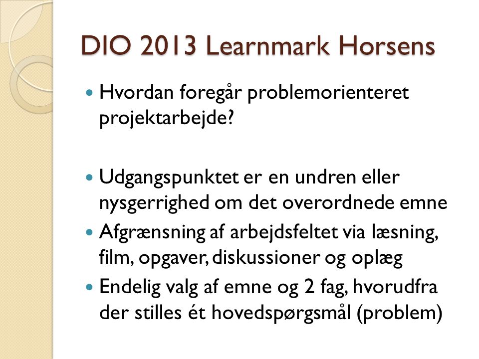 DIO 2013 Learnmark Horsens Hvordan foregår problemorienteret projektarbejde