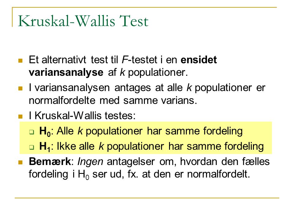 Kruskal-Wallis Test Et alternativt test til F-testet i en ensidet variansanalyse af k populationer.