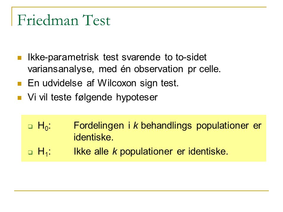 Friedman Test Ikke-parametrisk test svarende to to-sidet variansanalyse, med én observation pr celle.