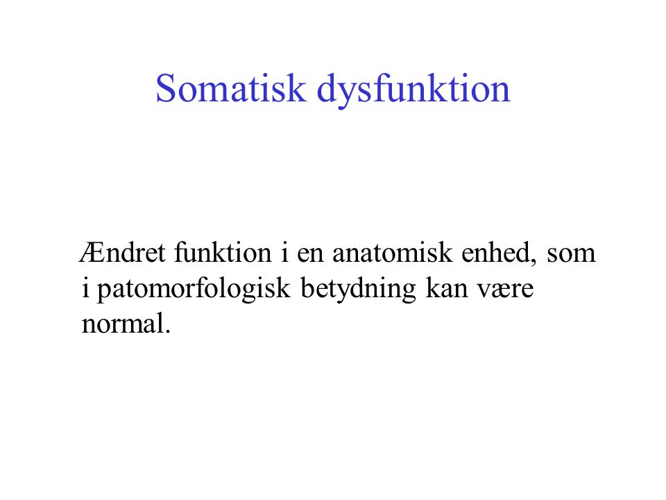 Somatisk dysfunktion Ændret funktion i en anatomisk enhed, som i patomorfologisk betydning kan være normal.