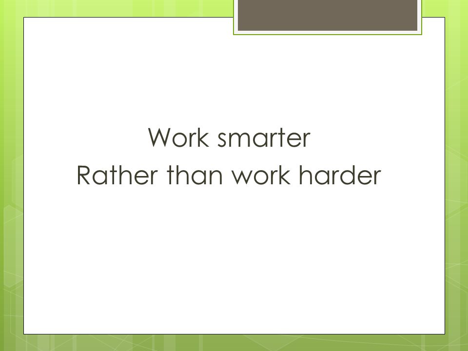Rather than work harder