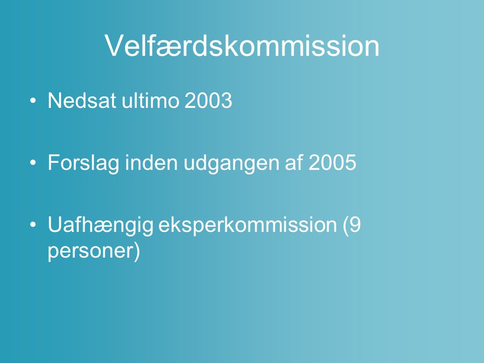 Velfærdskommission Nedsat ultimo 2003 Forslag inden udgangen af 2005