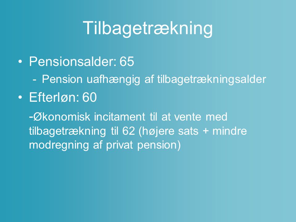 Tilbagetrækning Pensionsalder: 65 Efterløn: 60