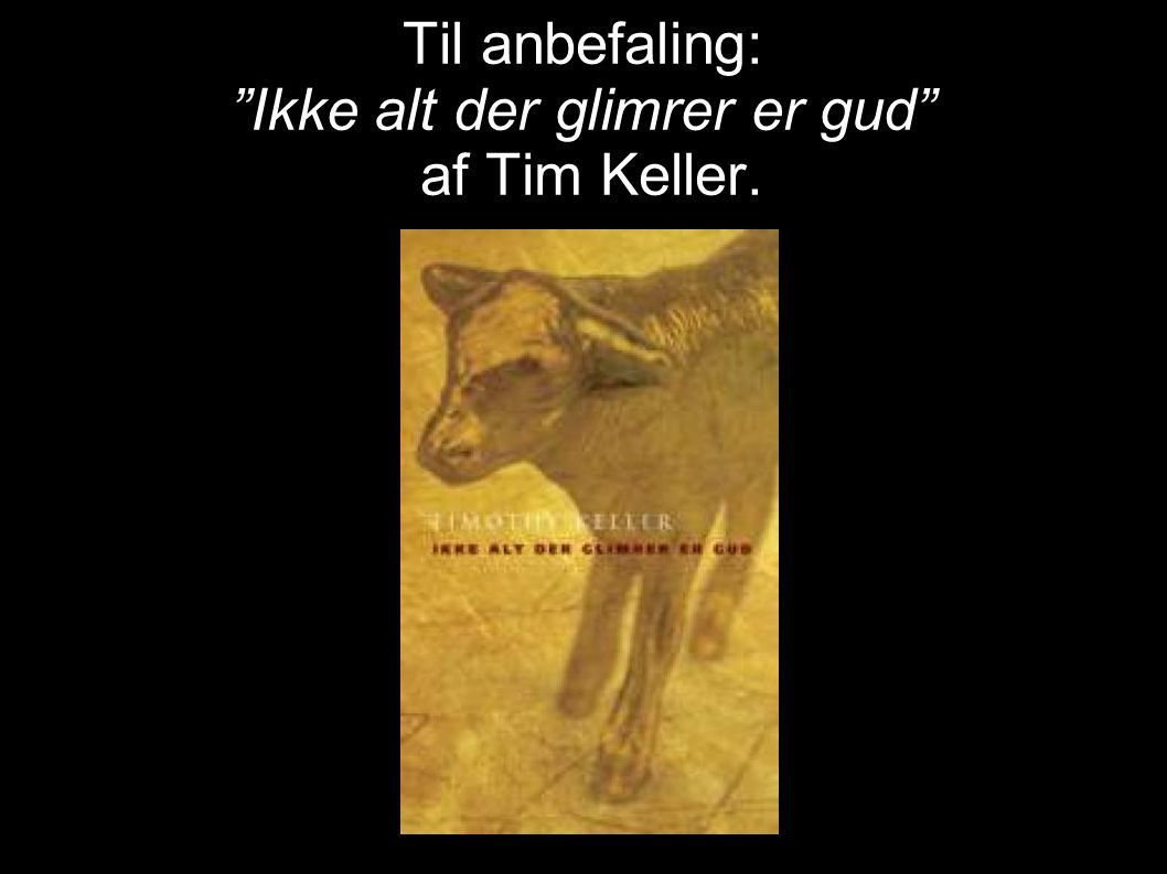 Til anbefaling: Ikke alt der glimrer er gud af Tim Keller.