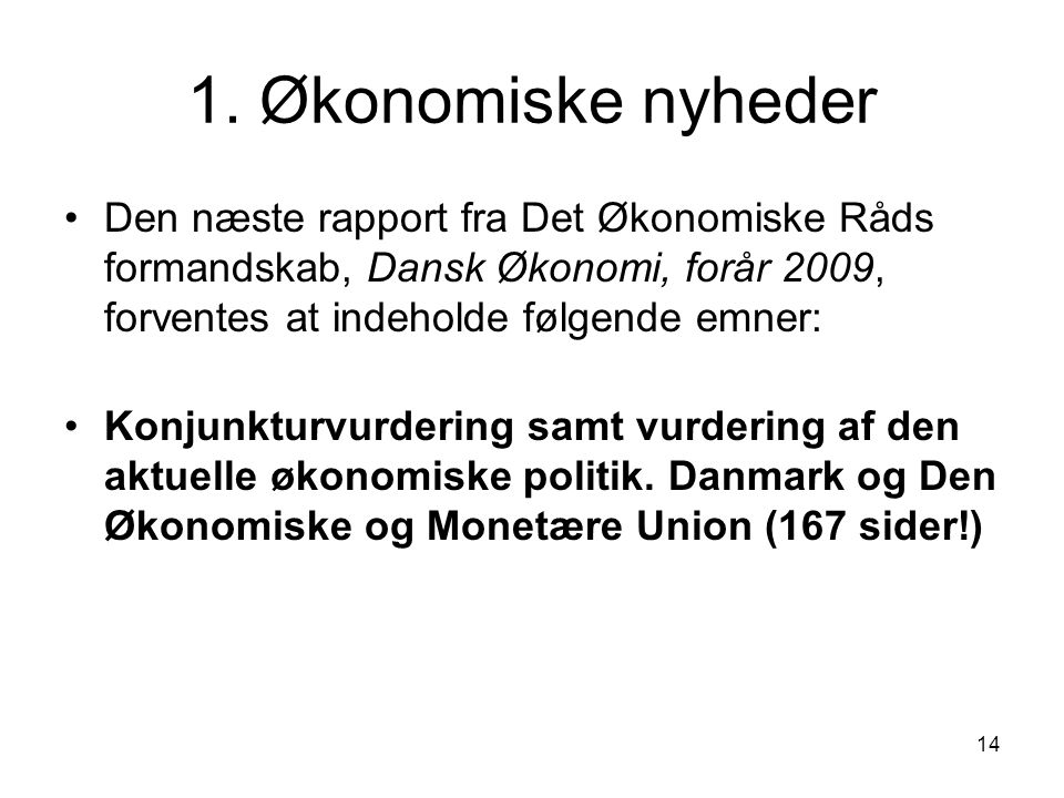 1. Økonomiske nyheder Den næste rapport fra Det Økonomiske Råds formandskab, Dansk Økonomi, forår 2009, forventes at indeholde følgende emner: