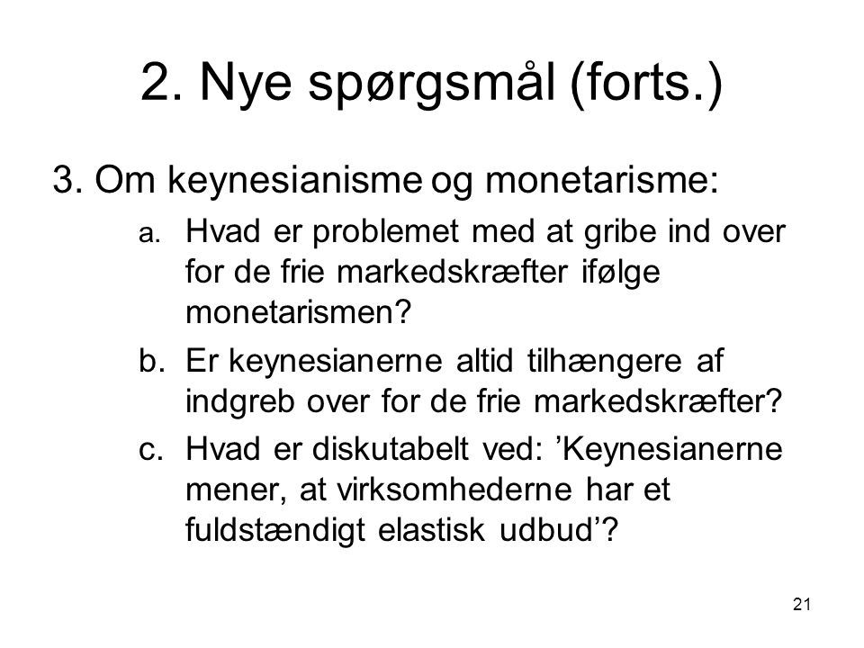 2. Nye spørgsmål (forts.) 3. Om keynesianisme og monetarisme: