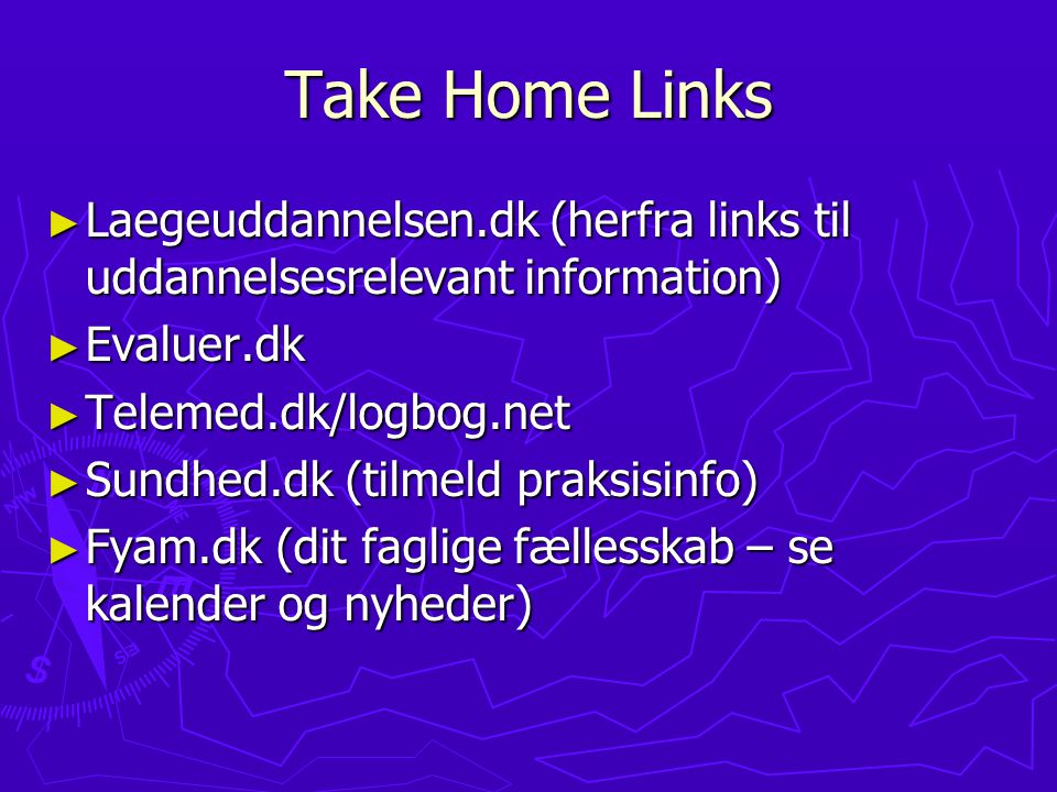 Take Home Links Laegeuddannelsen.dk (herfra links til uddannelsesrelevant information) Evaluer.dk.