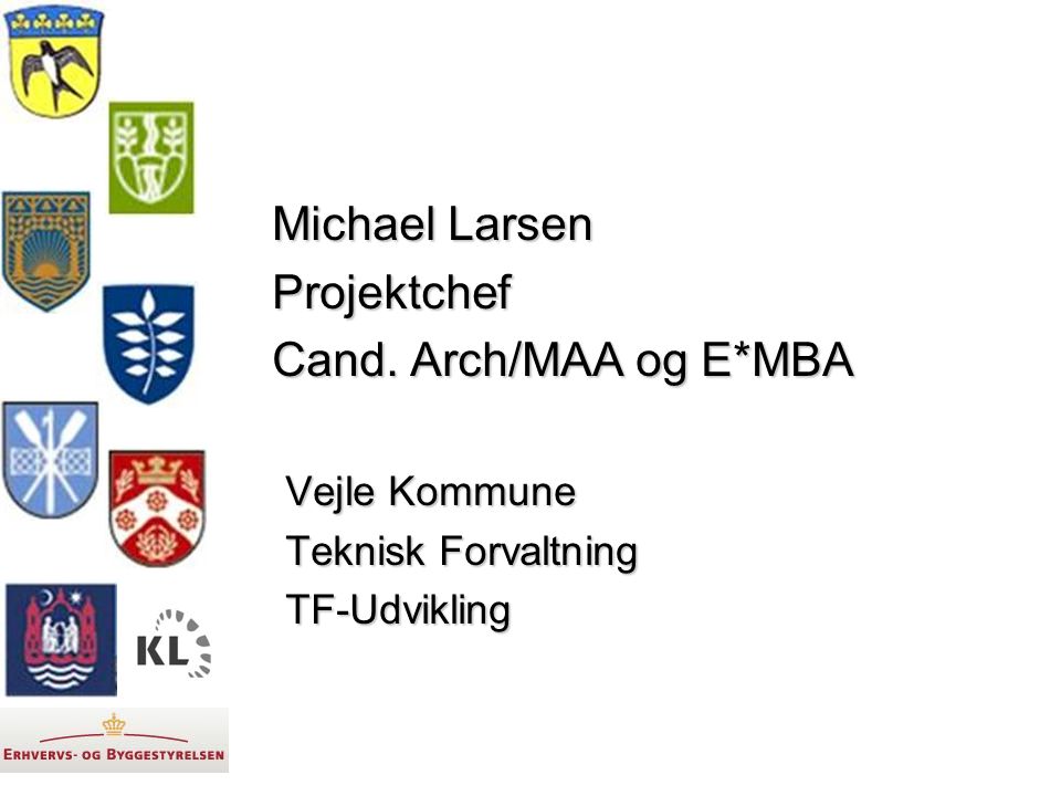 Michael Larsen Projektchef Cand. Arch/MAA og E*MBA Vejle Kommune