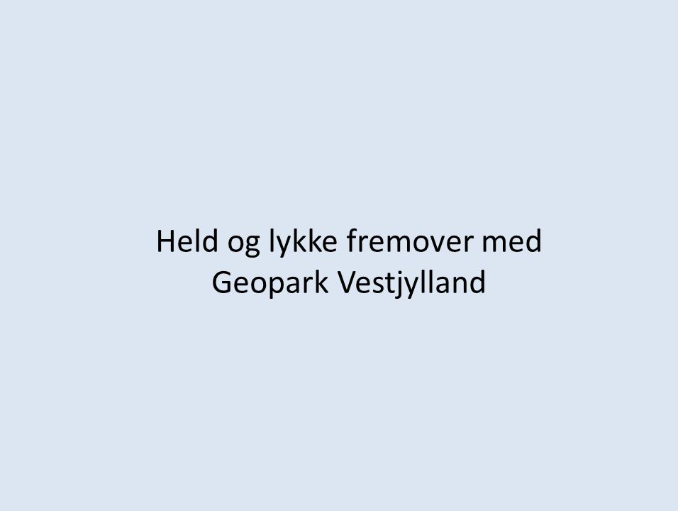 Held og lykke fremover med Geopark Vestjylland