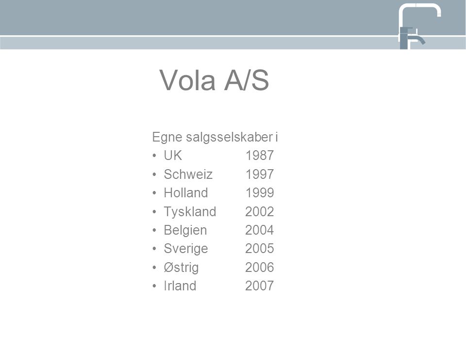 Vola A/S Egne salgsselskaber i UK 1987 Schweiz 1997 Holland 1999