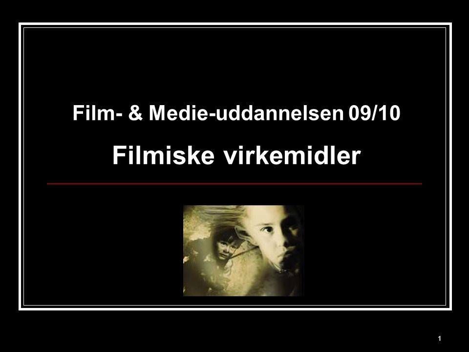 Film- & Medie-uddannelsen 09/10 Filmiske virkemidler