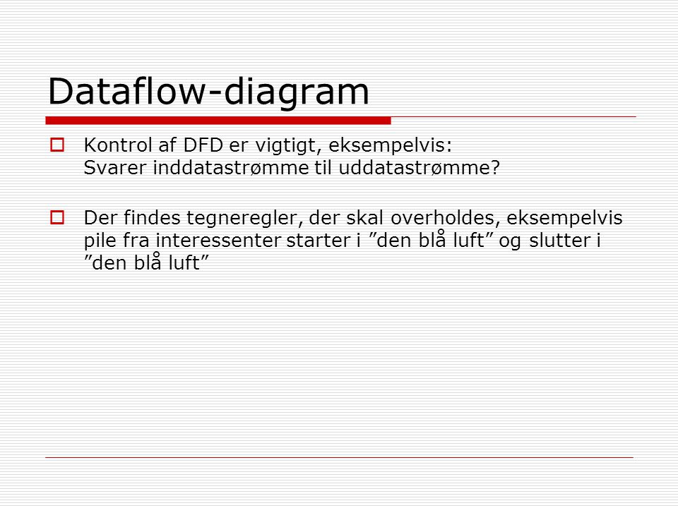 Dataflow-diagram Kontrol af DFD er vigtigt, eksempelvis: Svarer inddatastrømme til uddatastrømme