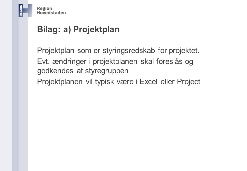 Bilag: a) Projektplan Projektplan som er styringsredskab for projektet. Evt. ændringer i projektplanen skal foreslås og godkendes af styregruppen.