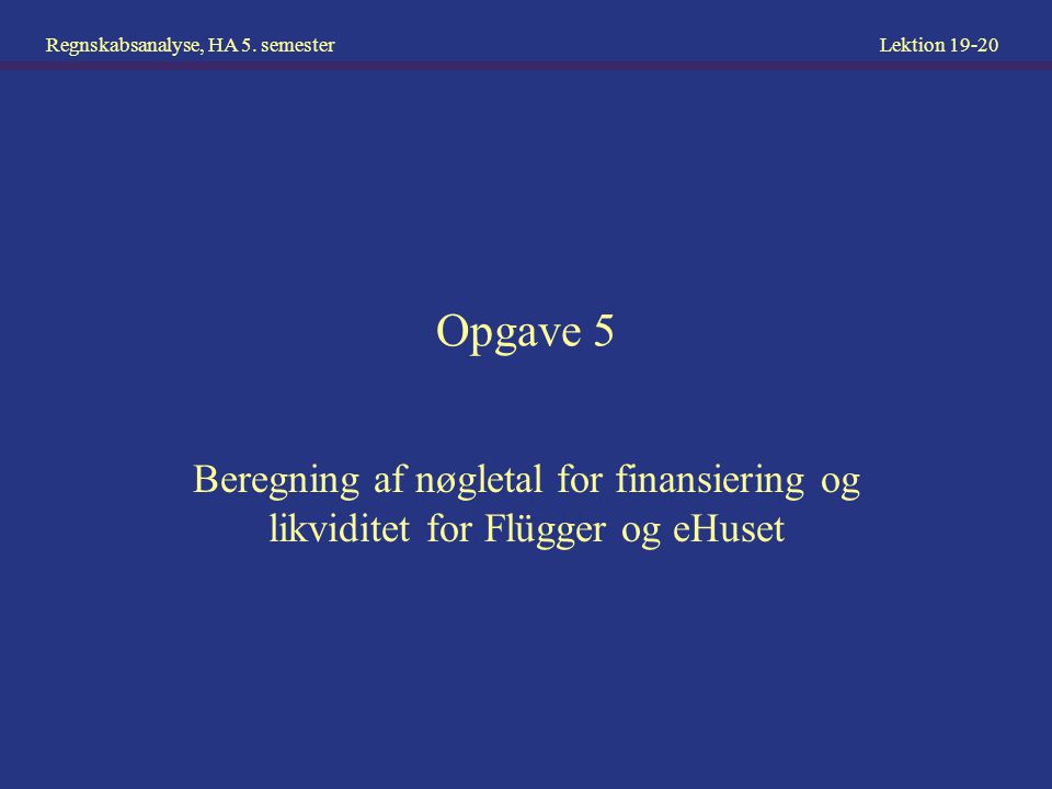 Opgave 5 Beregning af nøgletal for finansiering og likviditet for Flügger og eHuset