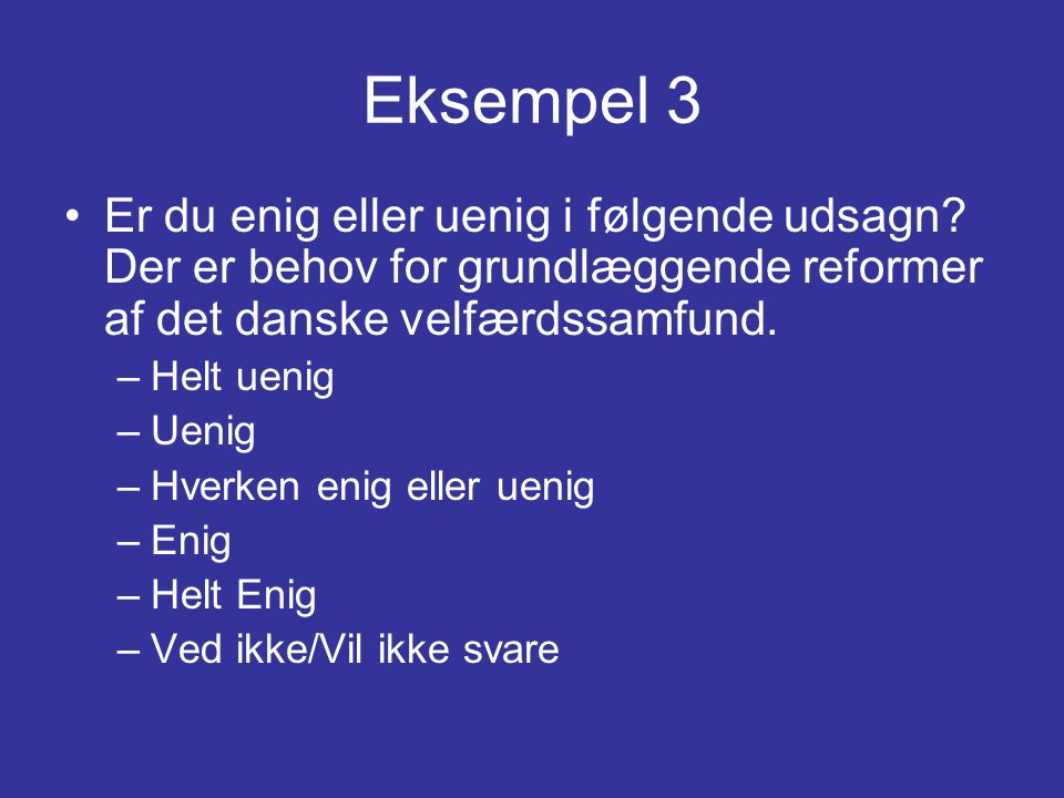 Eksempel 3 Er du enig eller uenig i følgende udsagn Der er behov for grundlæggende reformer af det danske velfærdssamfund.
