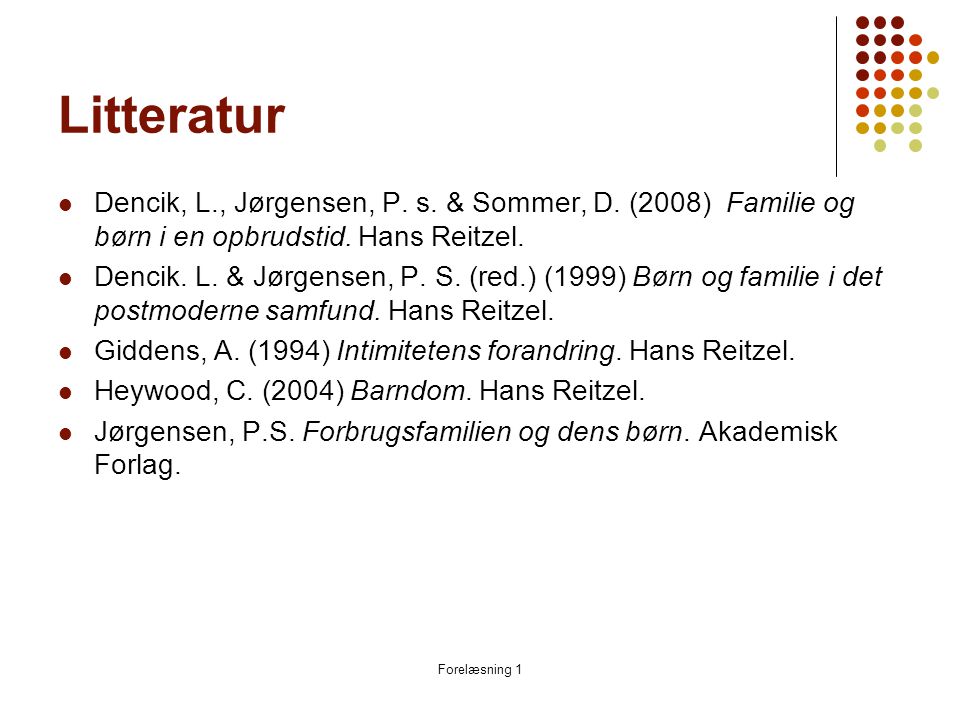 Litteratur Dencik, L., Jørgensen, P. s. & Sommer, D. (2008) Familie og børn i en opbrudstid. Hans Reitzel.