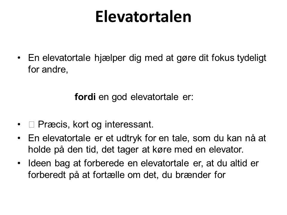 Elevatortalen En elevatortale hjælper dig med at gøre dit fokus tydeligt for andre, fordi en god elevatortale er: