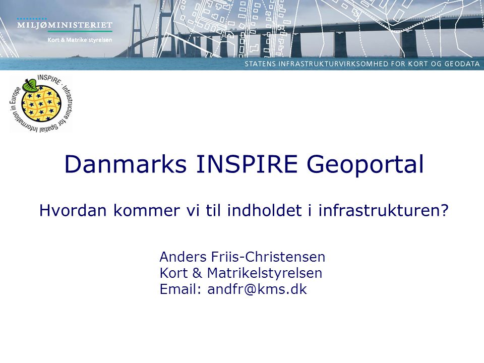 Danmarks INSPIRE Geoportal Hvordan kommer vi til indholdet i infrastrukturen