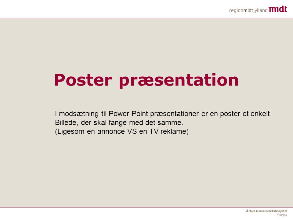 Poster præsentation I modsætning til Power Point præsentationer er en poster et enkelt. Billede, der skal fange med det samme.