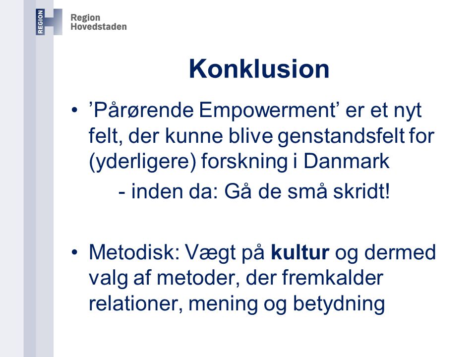 Konklusion ’Pårørende Empowerment’ er et nyt felt, der kunne blive genstandsfelt for (yderligere) forskning i Danmark.