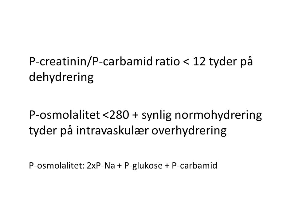P-creatinin/P-carbamid ratio < 12 tyder på dehydrering