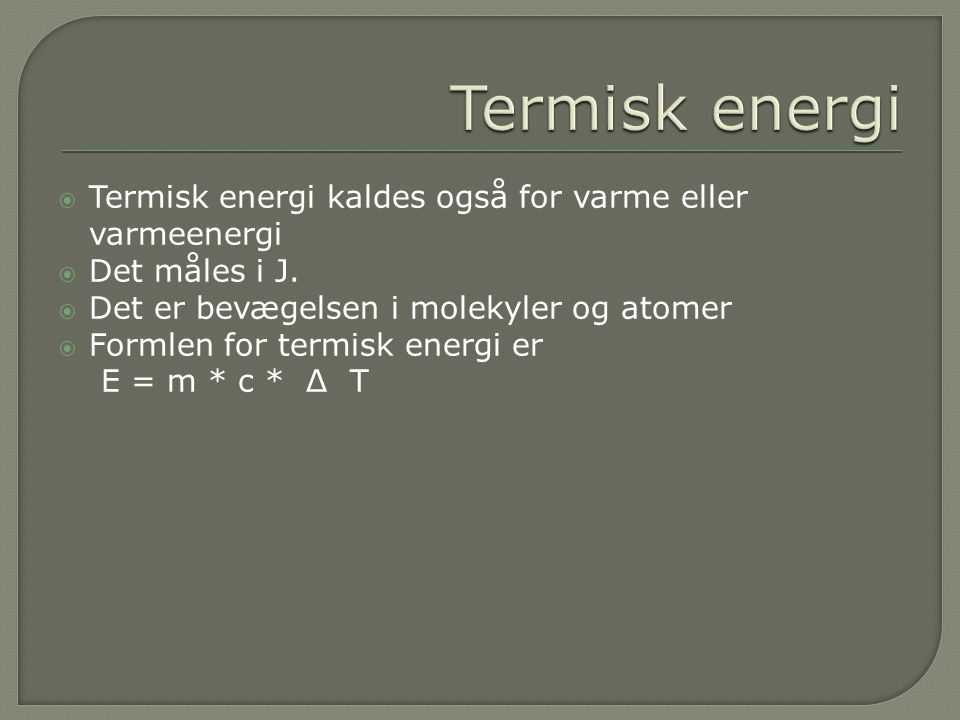 Termisk energi Termisk energi kaldes også for varme eller varmeenergi