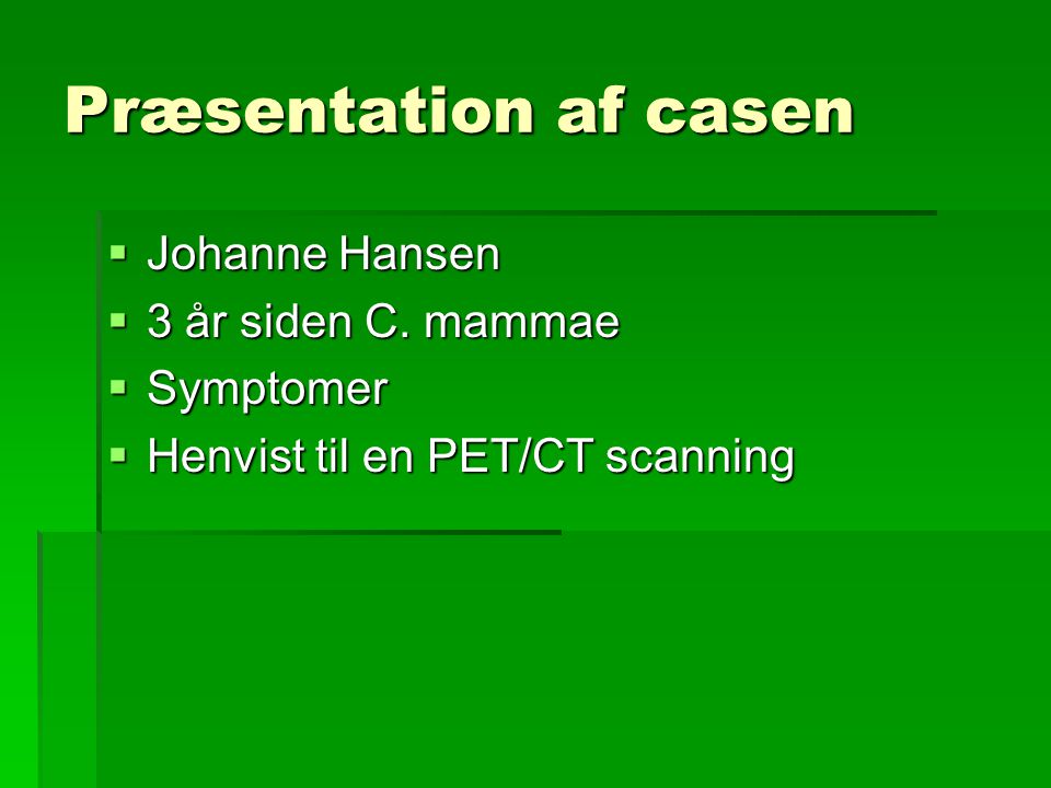 Præsentation af casen Johanne Hansen 3 år siden C. mammae Symptomer