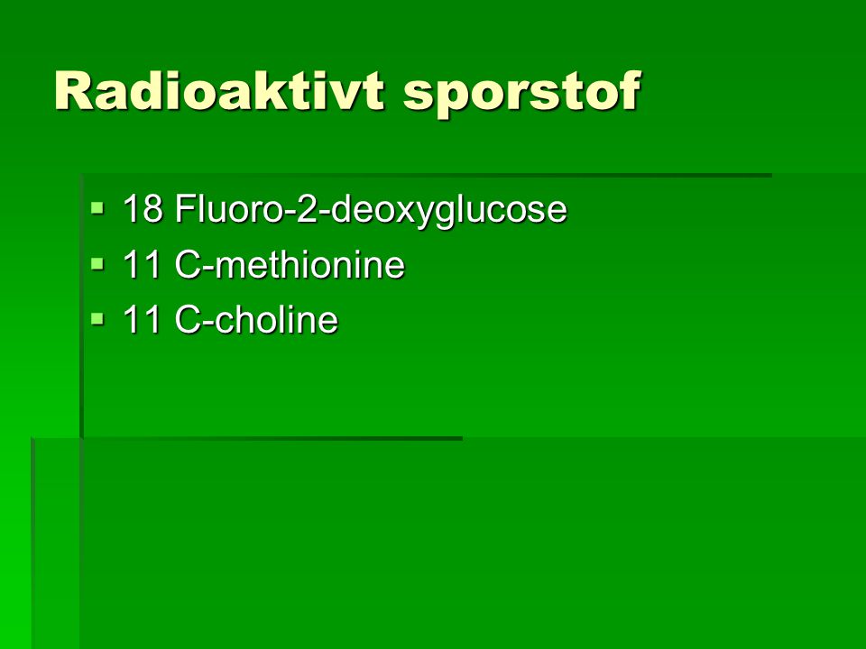 Radioaktivt sporstof 18 Fluoro-2-deoxyglucose 11 C-methionine