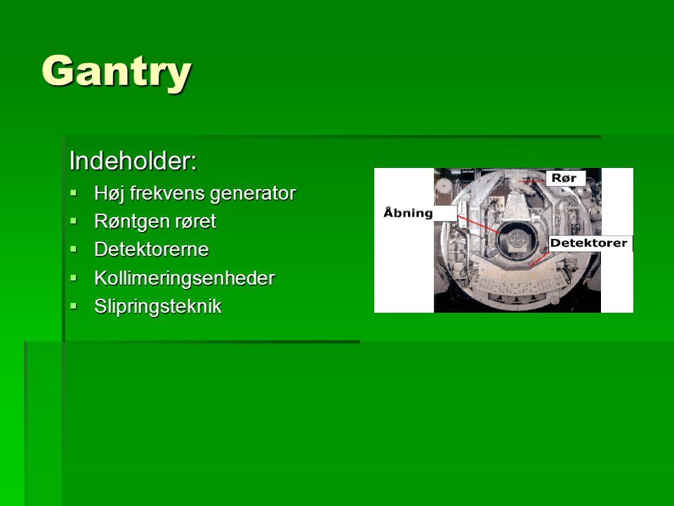 Gantry Indeholder: Høj frekvens generator Røntgen røret Detektorerne