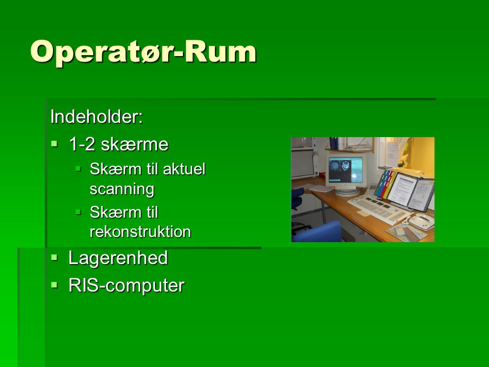 Operatør-Rum Indeholder: 1-2 skærme Lagerenhed RIS-computer