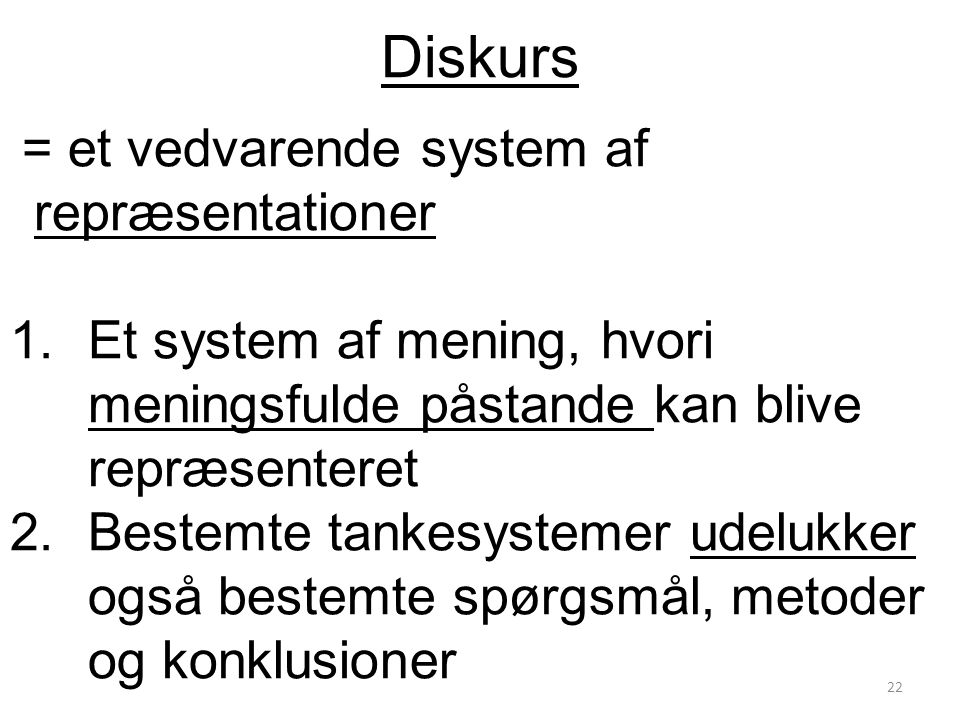 Diskurs = et vedvarende system af repræsentationer. Et system af mening, hvori meningsfulde påstande kan blive repræsenteret.