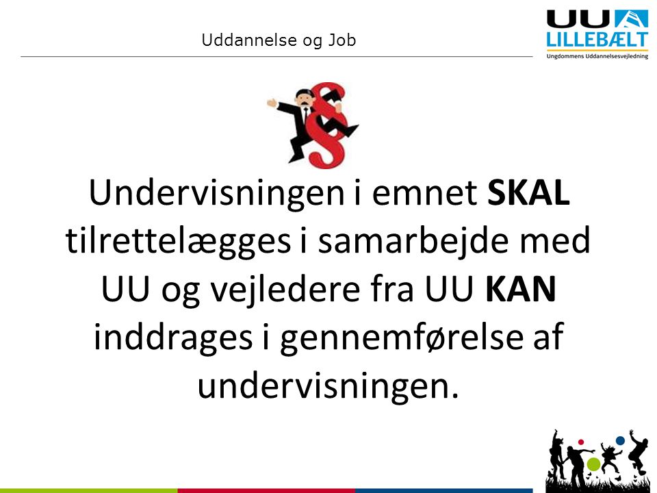 Uddannelse og Job Undervisningen i emnet SKAL tilrettelægges i samarbejde med UU og vejledere fra UU KAN inddrages i gennemførelse af undervisningen.