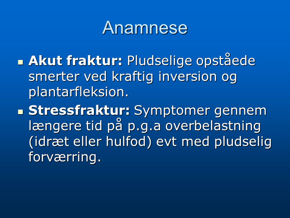 Anamnese Akut fraktur: Pludselige opståede smerter ved kraftig inversion og plantarfleksion.