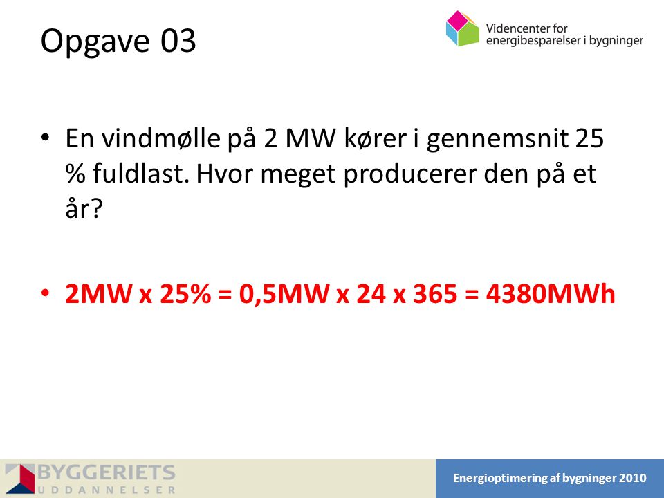 Opgave 03 En vindmølle på 2 MW kører i gennemsnit 25 % fuldlast. Hvor meget producerer den på et år