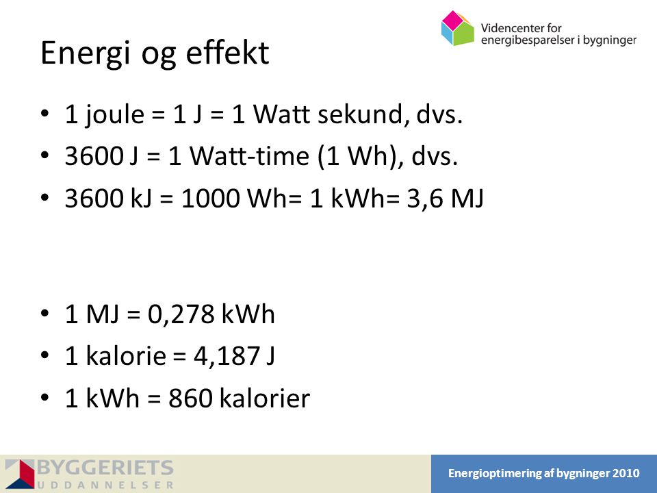 Energi og effekt 1 joule = 1 J = 1 Watt sekund, dvs.